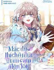 Mặc Dù Thích Ở Nhà Nhưng Tôi Lại Xuyên Vào Thể Loại Giam Cầm Đen Tối